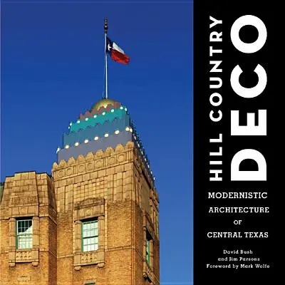 Hill Country Deco: Arhitectura modernistă din centrul Texasului - Hill Country Deco: Modernistic Architecture of Central Texas