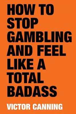 Cum să renunți la jocurile de noroc și să te simți ca un adevărat dur - How to Stop Gambling and Feel Like a Total Badass