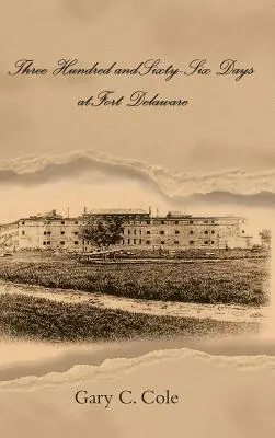 Trei sute șaizeci și șase de zile la Fort Delaware - Three Hundred and Sixty-Six Days at Fort Delaware