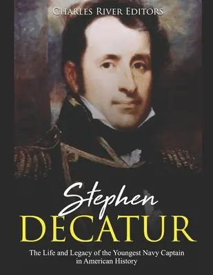 Stephen Decatur: Viața și moștenirea celui mai tânăr căpitan de marină din istoria Americii - Stephen Decatur: The Life and Legacy of the Youngest Navy Captain in American History