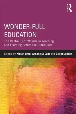 Educația plină de minuni: Centralitatea minunii în predare și învățare în întregul curriculum - Wonder-Full Education: The Centrality of Wonder in Teaching and Learning Across the Curriculum