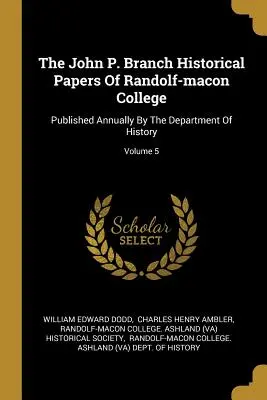 The John P. Branch Historical Papers of Randolf-macon College: Publicată anual de Departamentul de Istorie; Volumul 5 - The John P. Branch Historical Papers Of Randolf-macon College: Published Annually By The Department Of History; Volume 5