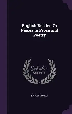 English Reader, or Pieces in Prose and Poetry (Cititorul englez, sau piese în proză și poezie) - English Reader, Or Pieces in Prose and Poetry