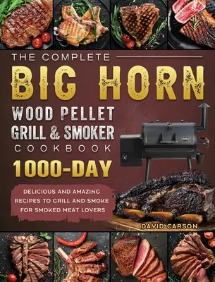 Cartea de bucate completă BIG HORN Wood Pellet Grill And Smoker Cookbook: 1000-Day Delicious And Amazing Recipes To Grill And Smoke For Smoked Meat Lovers - The Complete BIG HORN Wood Pellet Grill And Smoker Cookbook: 1000-Day Delicious And Amazing Recipes To Grill And Smoke For Smoked Meat Lovers