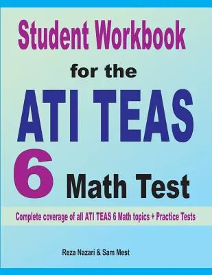 Cartea de lucru a studentului pentru testul de matematică ATI TEAS 6: Acoperirea completă a tuturor subiectelor ATI TEAS 6 Math + teste practice - Student Workbook for the ATI TEAS 6 Math Test: Complete coverage of all ATI TEAS 6 Math topics + Practice Tests