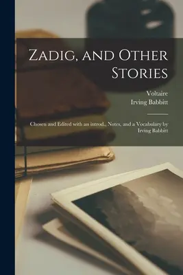 Zadig și alte povestiri; alese și editate cu o introducere, note și un vocabular de Irving Babbitt - Zadig, and Other Stories; Chosen and Edited With an Introd., Notes, and a Vocabulary by Irving Babbitt