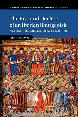 Ascensiunea și declinul unei burghezii iberice: Manresa în Evul Mediu târziu, 1250-1500 - The Rise and Decline of an Iberian Bourgeoisie: Manresa in the Later Middle Ages, 1250-1500