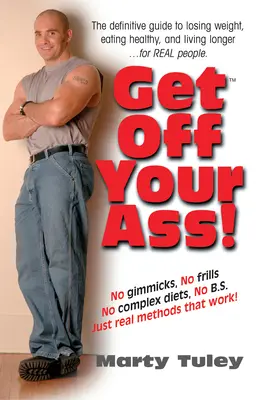 Mișcă-ți fundul! The Definitive Guide to Losing Weight, Eating Healthy, and Living Longer...for Real People (Ghidul definitiv pentru a slăbi, a mânca sănătos și a trăi mai mult... pentru oameni adevărați) - Get Off Your Ass!: The Definitive Guide to Losing Weight, Eating Healthy, and Living Longer...for Real People
