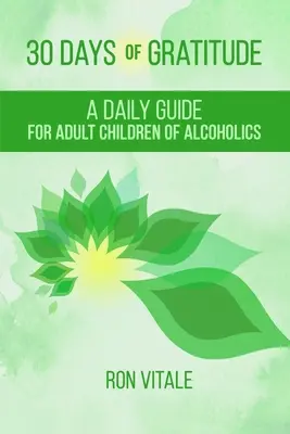 30 de zile de recunoștință: Un ghid zilnic pentru copiii adulți ai alcoolicilor - 30 Days of Gratitude: A Daily Guide for Adult Children of Alcoholics