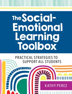 The Social-Emotional Learning Toolbox: Strategii practice pentru sprijinirea tuturor elevilor - The Social-Emotional Learning Toolbox: Practical Strategies to Support All Students