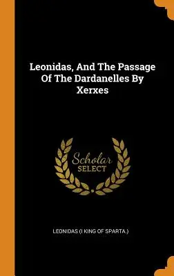 Leonidas, And The Passage Of The Dardanelles By Xerxes (Leonidas (I King of Sparta ).)