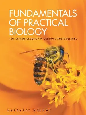 Fundamentele biologiei practice: pentru licee și colegii - Fundamentals of Practical Biology: for senior secondary schools and colleges