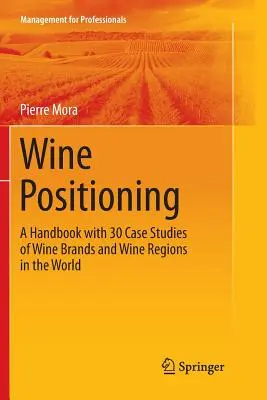 Poziționarea vinului: Un manual cu 30 de studii de caz privind mărci de vinuri și regiuni viticole din lume - Wine Positioning: A Handbook with 30 Case Studies of Wine Brands and Wine Regions in the World