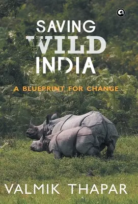Salvarea Indiei sălbatice: Un plan pentru schimbare - Saving Wild India: A Blueprint for Change