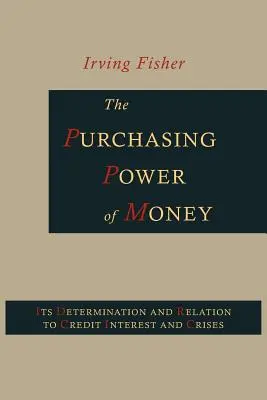 Puterea de cumpărare a banilor: Determinarea și relația sa cu creditul, dobânda și crizele - The Purchasing Power of Money: Its Determination and Relation to Credit, Interest and Crises