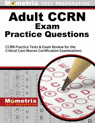 Întrebări practice pentru examenul Ccrn pentru adulți: Teste practice Ccrn & Review pentru examenele de certificare a asistenților medicali de îngrijire critică - Adult Ccrn Exam Practice Questions: Ccrn Practice Tests & Review for the Critical Care Nurses Certification Examinations