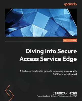 Diving into Secure Access Service Edge: Un ghid de conducere tehnică pentru a obține succesul cu SASE la viteza pieței - Diving into Secure Access Service Edge: A technical leadership guide to achieving success with SASE at market speed