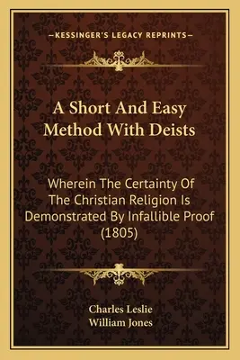 A Short And Easy Method With Deists: În care certitudinea religiei creștine este demonstrată prin dovezi infailibile (1805) - A Short And Easy Method With Deists: Wherein The Certainty Of The Christian Religion Is Demonstrated By Infallible Proof (1805)