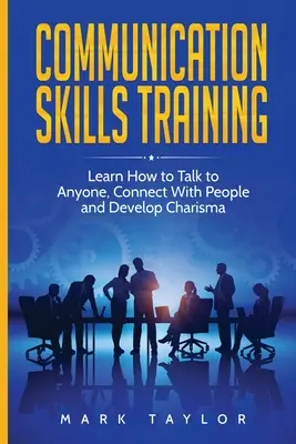 Formarea abilităților de comunicare: Învață cum să vorbești cu oricine, să te conectezi cu oamenii și să-ți dezvolți carisma - Communication Skills Training: Learn How to Talk to Anyone, Connect With People and Develop Charisma