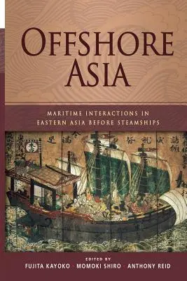 Asia Offshore: Interacțiuni maritime în Asia de Est înainte de apariția vapoarelor - Offshore Asia: Maritime Interactions in Eastern Asia Before Steamships