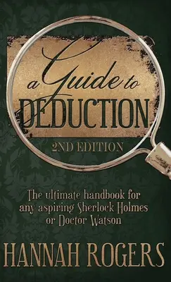 A Guide to Deduction - Manualul suprem pentru orice aspirant la Sherlock Holmes sau Doctor Watson - A Guide to Deduction - The ultimate handbook for any aspiring Sherlock Holmes or Doctor Watson