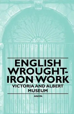 Lucrări englezești din fier forjat - Victoria and Albert Museum - English Wrought-Iron Work - Victoria and Albert Museum