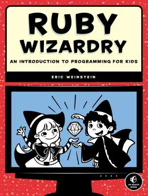 Ruby Wizardry: O introducere în programare pentru copii - Ruby Wizardry: An Introduction to Programming for Kids