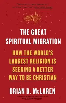 Marea migrație spirituală: Cum cea mai mare religie din lume caută un mod mai bun de a fi creștin - The Great Spiritual Migration: How the World's Largest Religion Is Seeking a Better Way to Be Christian