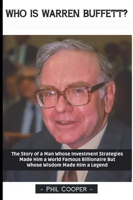 Cine este Warren Buffett? Povestea unui om ale cărui strategii de investiții l-au făcut un miliardar celebru în întreaga lume, dar a cărui înțelepciune l-a transformat într-o legendă - Who is Warren Buffett?: The Story of a Man Whose Investment Strategies Made Him a World Famous Billionaire But Whose Wisdom Made Him a Legend