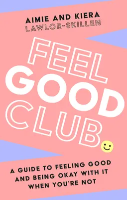 Clubul Sentimentului Bun: Un ghid pentru a te simți bine și a fi în regulă cu asta atunci când nu ești - Feel Good Club: A Guide to Feeling Good and Being Okay with It When You're Not