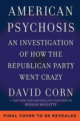 Psihoza americană: O investigație istorică a modului în care Partidul Republican a înnebunit - American Psychosis: A Historical Investigation of How the Republican Party Went Crazy
