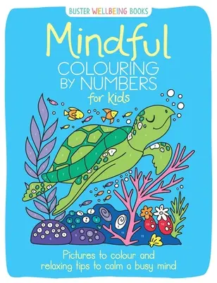 Mindful Colouring by Numbers pentru copii: Imagini de colorat și sfaturi relaxante pentru a calma o minte agitată - Mindful Colouring by Numbers for Kids: Pictures to Colour and Relaxing Tips to Calm a Busy Mind