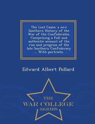 The Lost Cause; a new Southern History of the War of the Confederates. Cuprinzând o relatare completă și autentică a ascensiunii și progresului războiului so - The Lost Cause; a new Southern History of the War of the Confederates. Comprising a full and authentic account of the rise and progress of the late So