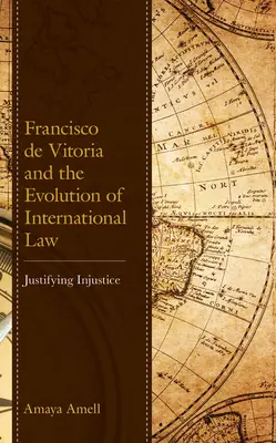 Francisco de Vitoria și evoluția dreptului internațional: Justificarea nedreptății - Francisco de Vitoria and the Evolution of International Law: Justifying Injustice