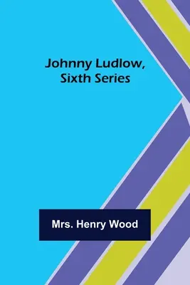 Johnny Ludlow, Seria a șasea - Johnny Ludlow, Sixth Series