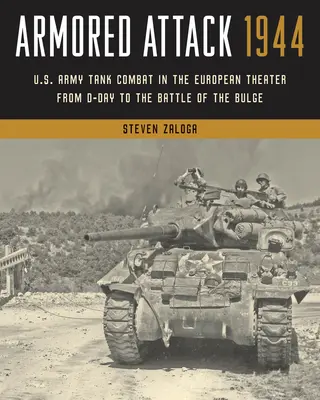 Armored Attack 1944: Combaterea cu tancuri a armatei americane în teatrul european de la Ziua Z până la bătălia de la Bulge - Armored Attack 1944: U.S. Army Tank Combat in the European Theater from D-Day to the Battle of the Bulge