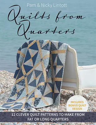 Quilts from Quarters: 12 modele ingenioase de cuverturi de făcut din sferturi lungi sau grase - Quilts from Quarters: 12 Clever Quilt Patterns to Make from Fat or Long Quarters