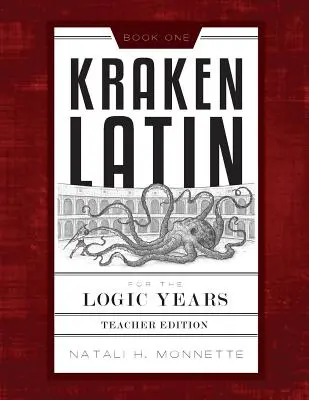 Kraken Latin for the Logic Years 1: Ediția pentru profesori - Kraken Latin for the Logic Years 1 Teacher Edition