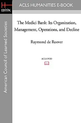 Banca Medici: Organizarea, gestionarea, operațiunile și declinul acesteia - The Medici Bank: Its Organization, Management, Operations, and Decline