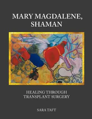 Mary Magdalene, șaman: Vindecarea prin operația de transplant - Mary Magdalene, Shaman: Healing Through Transplant Surgery