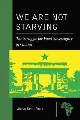 We Are Not Starving: The Struggle for Food Sovereignty in Ghana (Lupta pentru suveranitate alimentară în Ghana) - We Are Not Starving: The Struggle for Food Sovereignty in Ghana