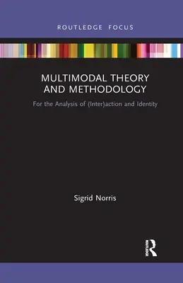 Teorie și metodologie multimodală: Pentru analiza (inter)acțiunii și a identității - Multimodal Theory and Methodology: For the Analysis of (Inter)action and Identity
