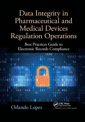 Integritatea datelor în operațiunile de reglementare a produselor farmaceutice și a dispozitivelor medicale: Ghid de bune practici pentru conformitatea înregistrărilor electronice - Data Integrity in Pharmaceutical and Medical Devices Regulation Operations: Best Practices Guide to Electronic Records Compliance