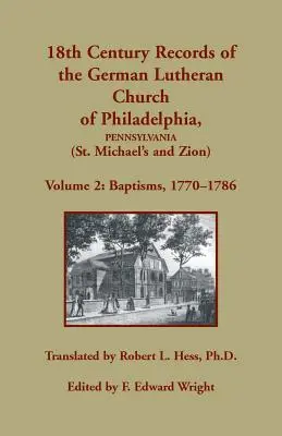 Registrele din secolul al XVIII-lea ale Bisericii germane luterane din Philadelphia, Pennsylvania (St. Michael's and Zion): Volumul 2, Botezuri 1770-1786 - 18th Century Records of the German Lutheran Church of Philadelphia, Pennsylvania (St. Michael's and Zion): Volume 2, Baptisms 1770-1786