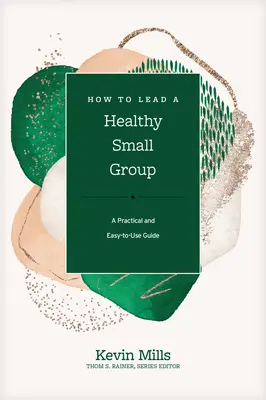 Cum să conduci un grup mic sănătos: Un ghid practic și ușor de utilizat - How to Lead a Healthy Small Group: A Practical and Easy-To-Use Guide
