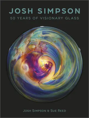 Josh Simpson: 50 de ani de sticlă vizionară - Josh Simpson: 50 Years of Visionary Glass
