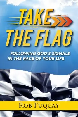 Ia steagul: Urmând semnalele lui Dumnezeu în cursa vieții tale - Take the Flag: Following God's Signals in the Race of Your Life