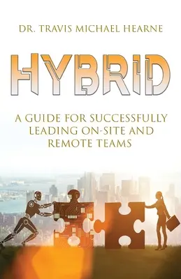 Hibrid: Un ghid pentru conducerea cu succes a echipelor la fața locului și la distanță - Hybrid: A Guide for Successfully Leading On-Site and Remote Teams