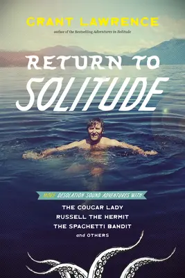 Întoarcerea la singurătate: Mai multe aventuri în Desolation Sound cu Cougar Lady, Russell Hermitul, Spaghetti Banditul și alții - Return to Solitude: More Desolation Sound Adventures with the Cougar Lady, Russell the Hermit, the Spaghetti Bandit and Others