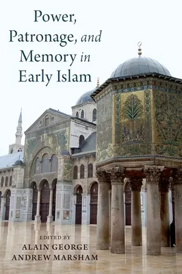Putere, patronaj și memorie în islamul timpuriu: Perspectives on Umayyad Elites - Power, Patronage, and Memory in Early Islam: Perspectives on Umayyad Elites